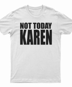 Not Today Karen T-Shirt