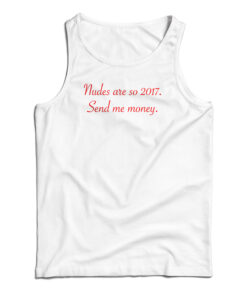 Nudes Are So 2017 Send Me Money Tank Top