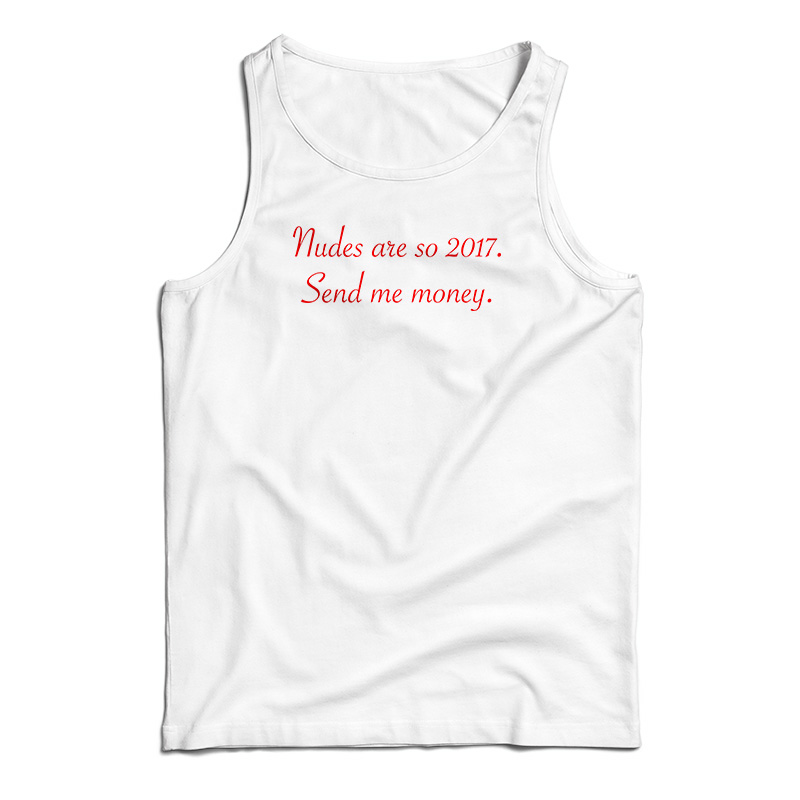 Nudes Are So 2017 Send Me Money Tank Top