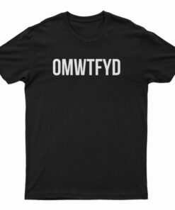 OMWTFYD T-Shirt