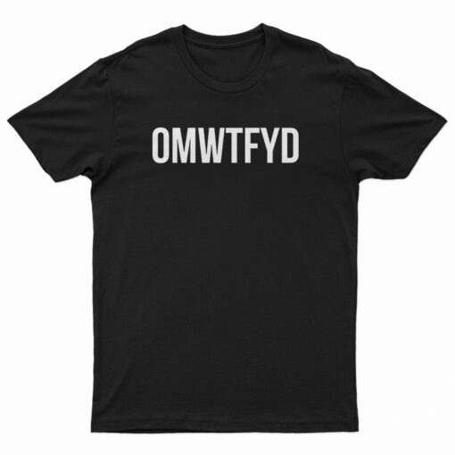 OMWTFYD T-Shirt