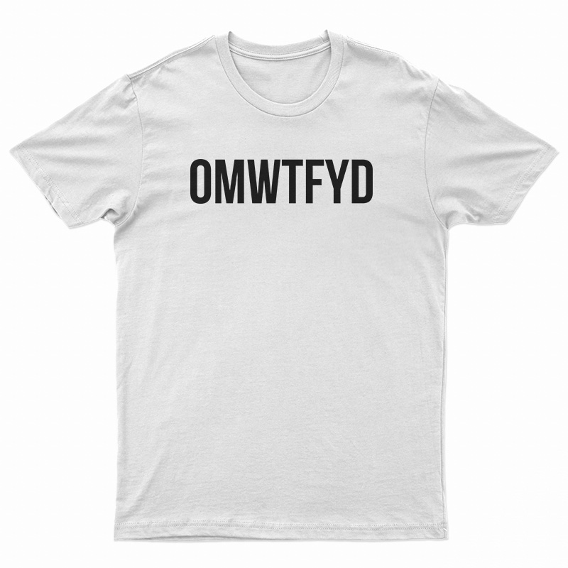 OMWTFYD T-Shirt