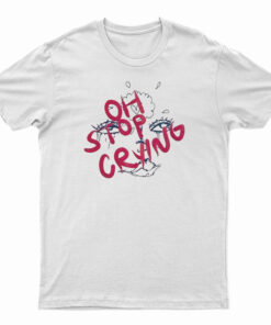 Oh Stop Crying T-Shirt