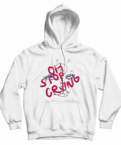 Oh Stop Crying Hoodie
