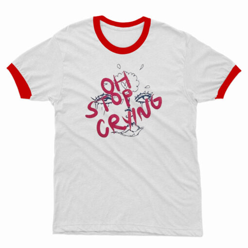Oh Stop Crying Ringer T-Shirt