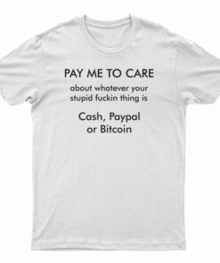 Pay Me To Care T-Shirt