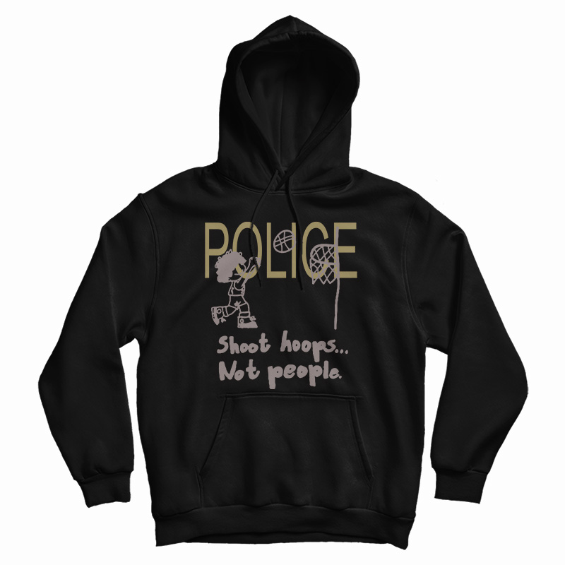 Police Shoot Hoops Not People Hoodie