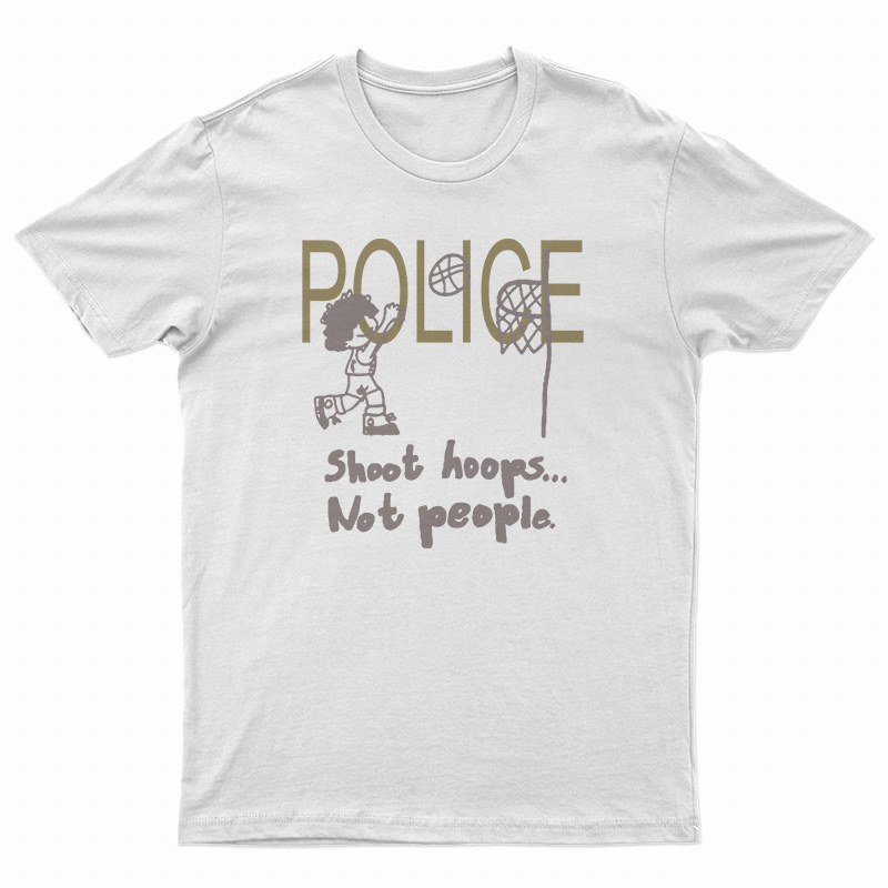 Police Shoot Hoops Not People T-Shirt
