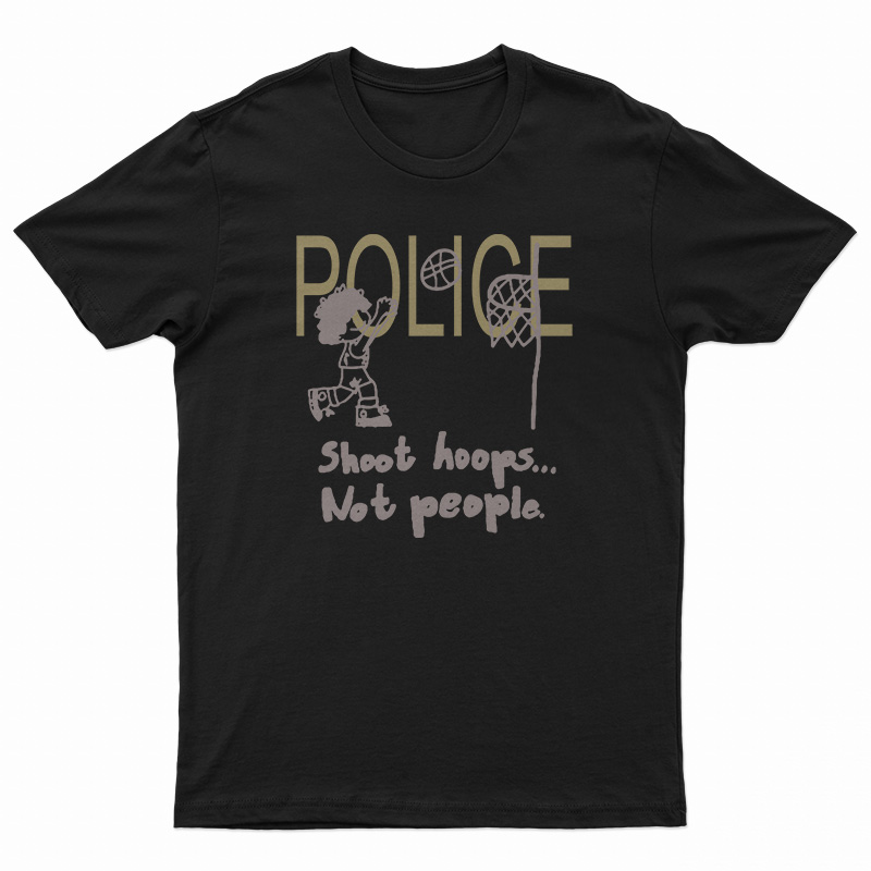 Police Shoot Hoops Not People T-Shirt