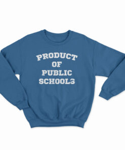 Product of Public Schools Sweatshirt