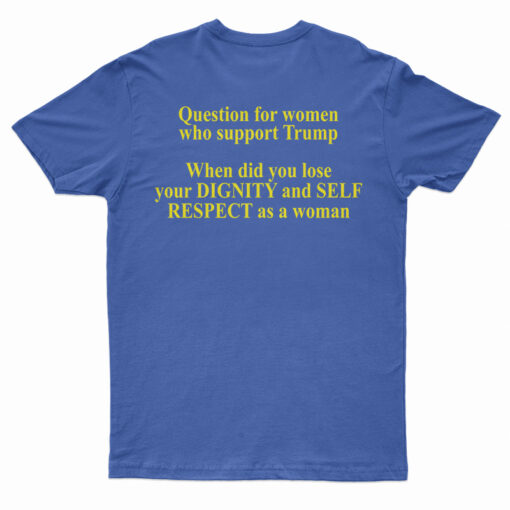 Question For Women Who Support Trump T-Shirt