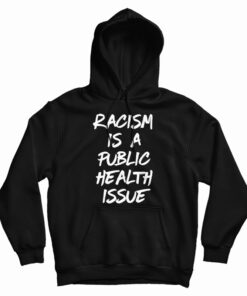 Racism Is A Public Health Issue Hoodie