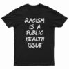 Racism Is A Public Health Issue T-Shirt