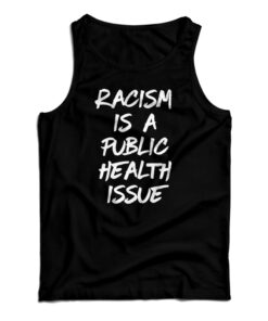 Racism Is A Public Health Issue Tank Top