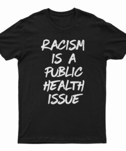 Racism Is A Public Health Issue T-Shirt