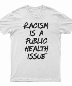 Racism Is A Public Health Issue T-Shirt