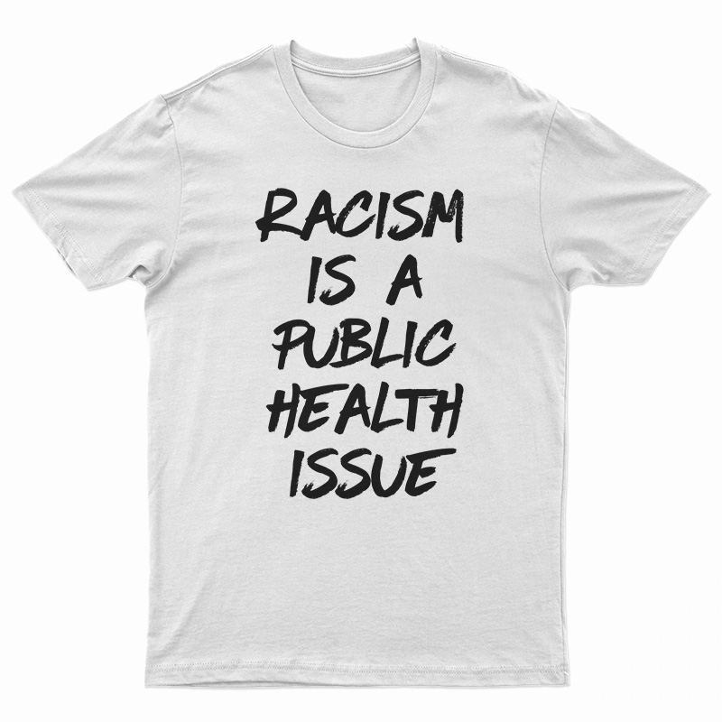 Racism Is A Public Health Issue T-Shirt