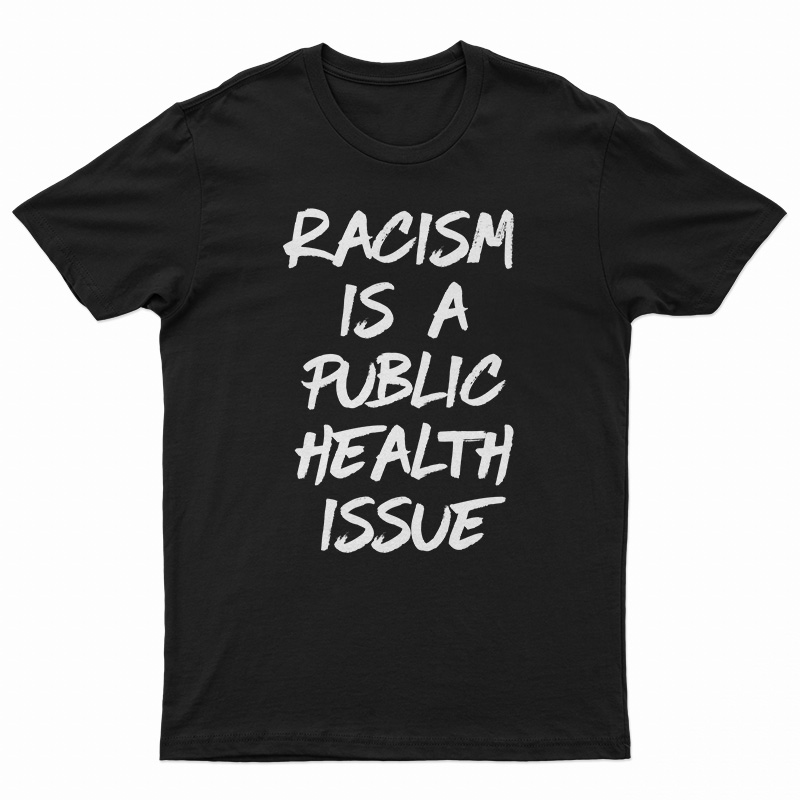 Racism Is A Public Health Issue T-Shirt