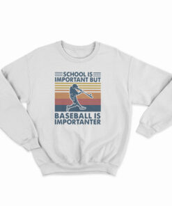 School Is Important But Baseball Is Importanter Sweatshirt