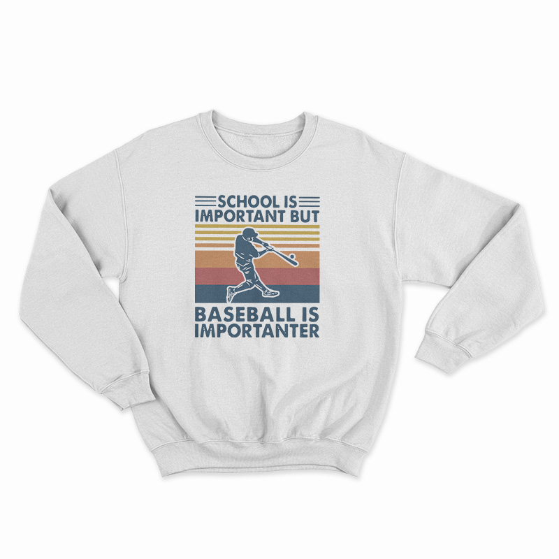 School Is Important But Baseball Is Importanter Sweatshirt