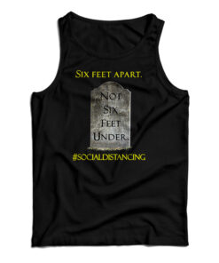 Six Feet Apart Not Six Feet Under Tank Top