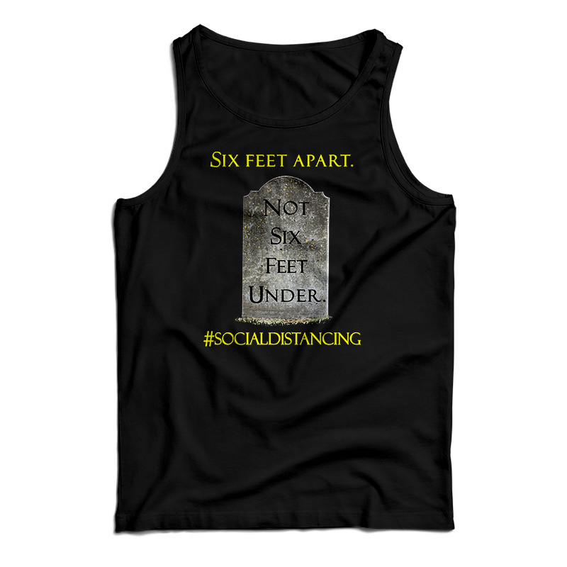 Six Feet Apart Not Six Feet Under Tank Top