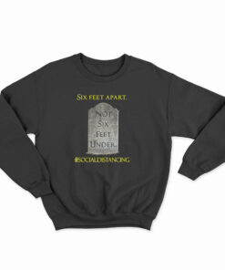 Six Feet Apart Not Six Feet Under Sweatshirt