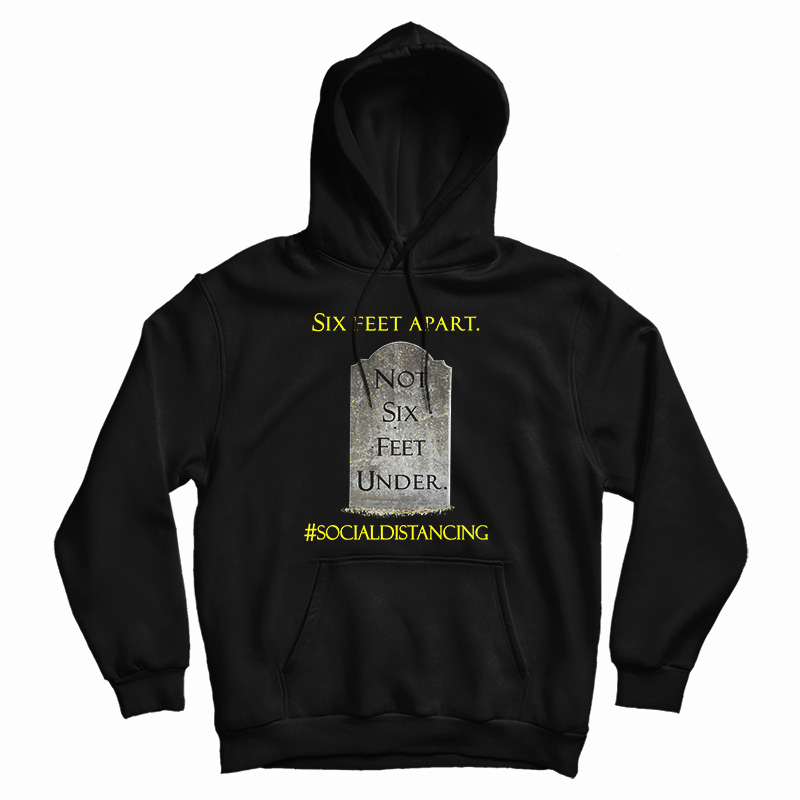 Six Feet Apart Not Six Feet Under Hoodie