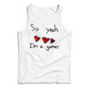 So Yeah I'm A Gamer Tank Top