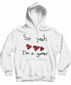 So Yeah I'm A Gamer Hoodie