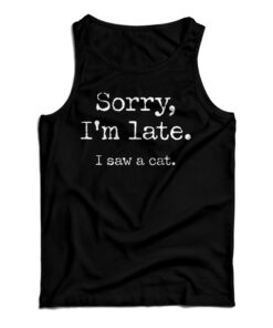 Sorry I'm Late I Saw A Cat Tank Top