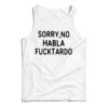 Sorry No Habla Fucktardo Tank Top