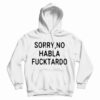 Sorry No Habla Fucktardo Hoodie
