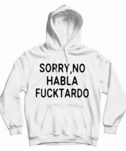 Sorry No Habla Fucktardo Hoodie