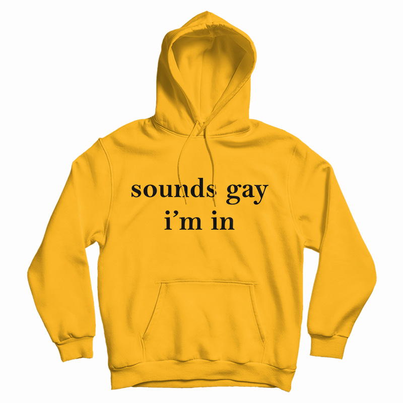 Sounds Gay I'm In Hoodie