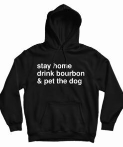 Stay Home Drink Bourbon And Pet The Dog Hoodie