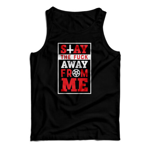 Stay The Fuck Away From Me Tank Top