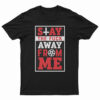 Stay The Fuck Away From Me T-Shirt