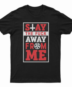 Stay The Fuck Away From Me T-Shirt