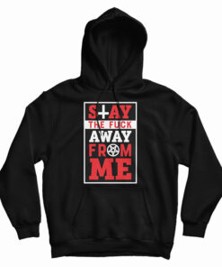 Stay The Fuck Away From Me Hoodie