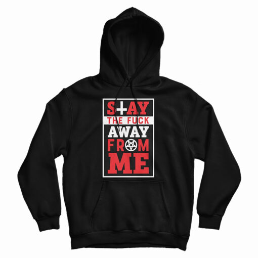 Stay The Fuck Away From Me Hoodie