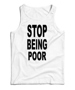 Stop Being Poor Tank Top