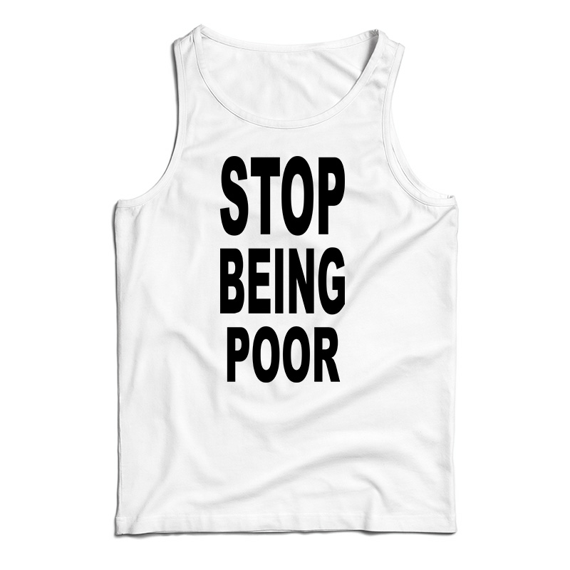 Stop Being Poor Tank Top