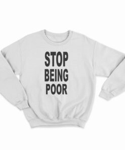 Stop Being Poor Sweatshirt