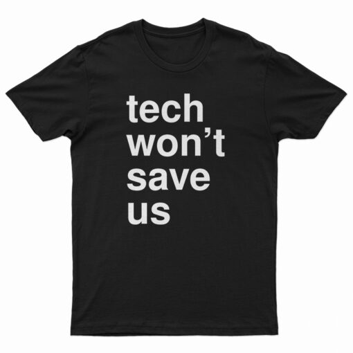 Tech Won't Save Us T-Shirt