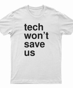 Tech Won't Save Us T-Shirt