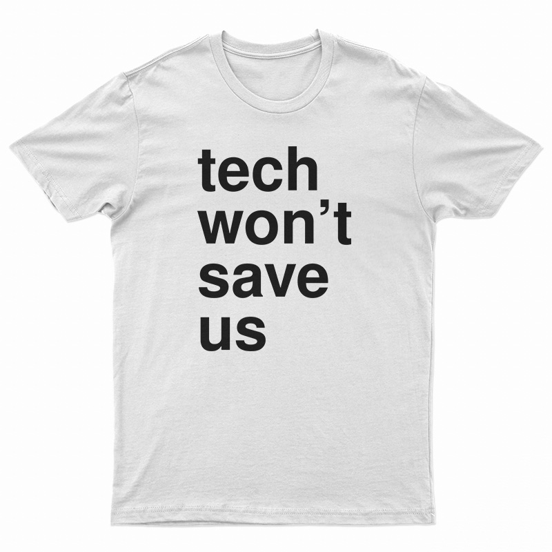 Tech Won't Save Us T-Shirt