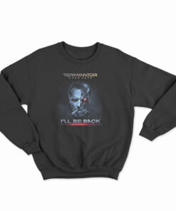 Terminator Dark Fate I'll Be Back Sweatshirt