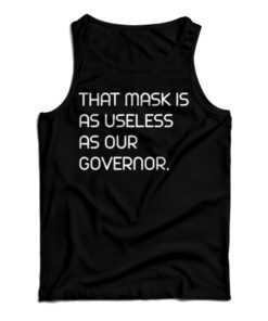 That Mask Is As Useless As Our Governor Tank Top