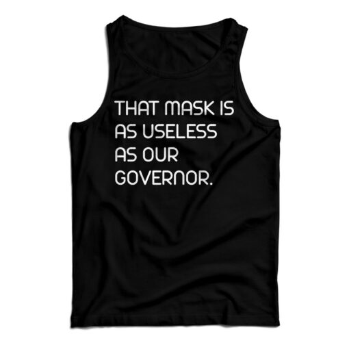 That Mask Is As Useless As Our Governor Tank Top